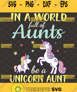 In A World Full Of Aunts Be A Unicorn Aunt Svg Aunt Shirt Svg Cute Mom And Baby Unicorn Svg Happy MotherS Day Svg 1