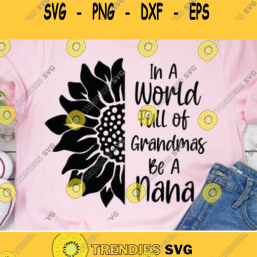 In A World Full Of Grandmas Be A Nana SVG Sunflower Svg Flower svg Nana svg Sunflower Grandma Svg svg files Cricut