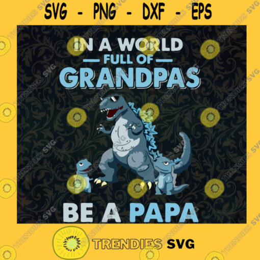 In A World Full Of Grandpa Svg Be A Papa Svg Papa And Grandpa Svg Fathers Day Svg