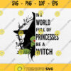In A World Full Of Princesses Be A Witch Halloween Svg Png