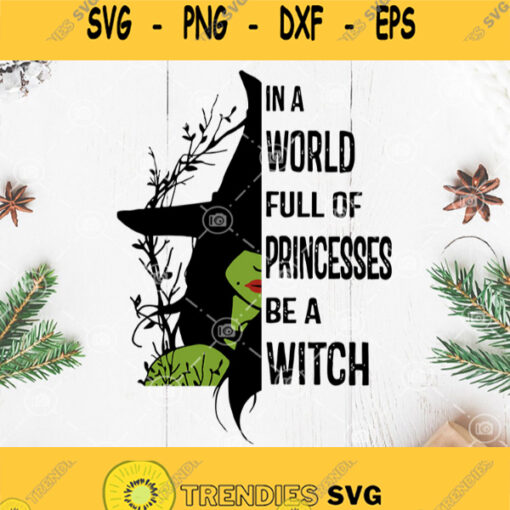 In A World Full Of Princesses Be A Witch Svg Halloween Svg Witches Svg Witches Halloween Svg
