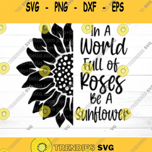 In A World Full Of Roses Be A Sunflower SVG Sunflower Svg Flower svg Flower svg file Sunflower Sunflower Clipart svg files Cricut