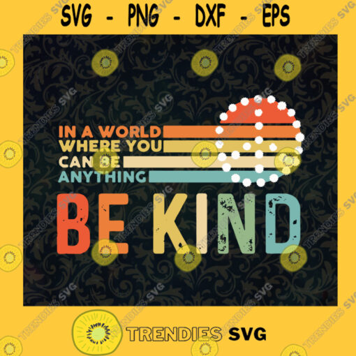 In A World Where You Can Be Anything BE KIND Peace Sign Campaign Nuclear Disarmament inspirational SVG Digital Files Cut Files For Cricut Instant Download Vector Download Print Files