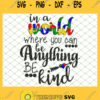 In A World Where You Can Be Anything Be Kind 1