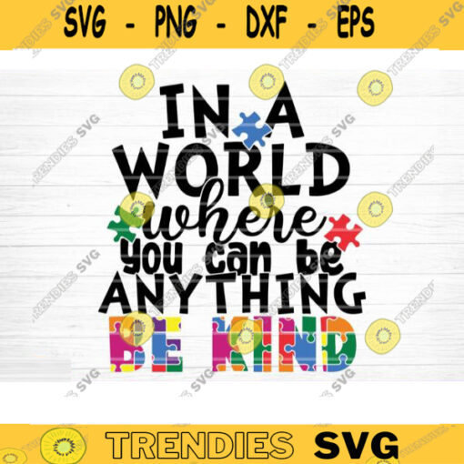 In A World Where You Can Be Anything Be Kind Svg File Vector Printable Clipart Autism Quote Svg Funny Autism Saying Svg Cricut Decal Design 701 copy