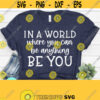 In A World Where You Can Be Anything Be You Svg Inspirational Quotes Svg Motivational Svg Png Dxf Eps Cricut Silhouette Handlettered Svg Design 610
