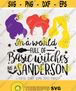 In A world full of basic witches be a Sanderson SvgHocus Pocus Svg File DXF Silhouette Print Vinyl Cricut Cutting SVG T shirt Design Dxf Design 5