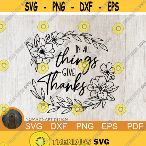 In All Things Give Thanks Svg Thanksgiving Svg Religious Svg Flowers Svg Floral Svg Prayer Svg Thanks Cut file Autumn Script Quote Design 175.jpg