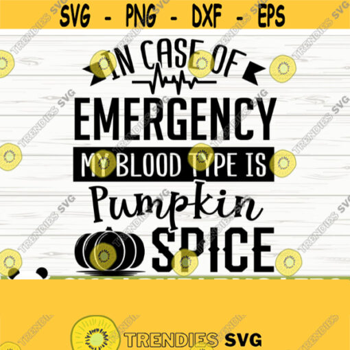 In Case of Emergency My Blood Type Is Pumpkin Spice Fall Quote Svg Fall Svg Autumn Svg October Svg Fall Shirt Svg Fall Sign Svg Design 247