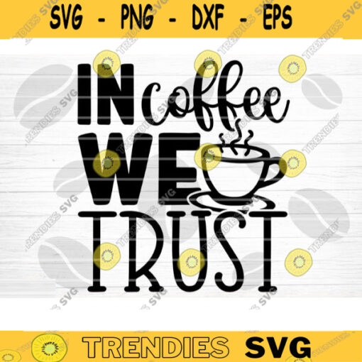 In Coffee We Trust SVG Cut File Coffee Svg Bundle Love Coffee Svg Coffee Mug Svg Sarcastic Coffee Quote Svg Silhouette Cricut Design 1244 copy