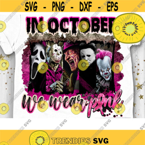 In October We Wear Pink PNG Halloween Sublimation Mickel Mayers Ghostface Pennywise Freddy Krueger Friday the 13th Horror Movie Print Design 1149 .jpg