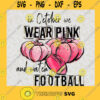 In October We Wear Pink PNG Watch Football SVG Football Pink Cancer Football October Birthday Gift Pumpkin Football