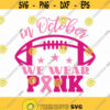 In October We Wear Pink Svg Png Eps Pdf Files Breast Cancer Svg Cancer Awareness Svg Football Cancer Svg Breastcancer Svg Design 485