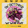 In October we wear pink Sanderson Sisters SVG ogue Hocus Pocus Halloween SVG