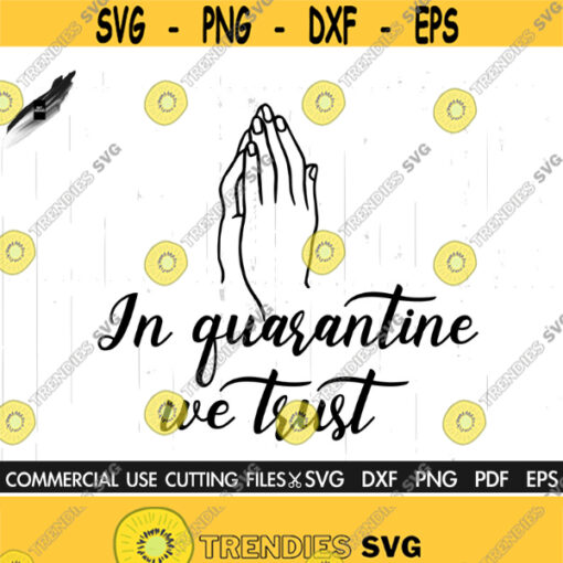 In Quarantine We Trust SVG Quarantine Svg Pray Svg Prayer Svg Answered Prayer Svg Religious Svg Christian Svg Prayer Hands Svg Design 518