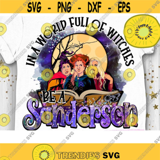 In a world full of Witches be a Sanderson PNG Hocus Pocus Halloween Sublimation Spell on You Witch Print Sanderson Sisters Design 285 .jpg