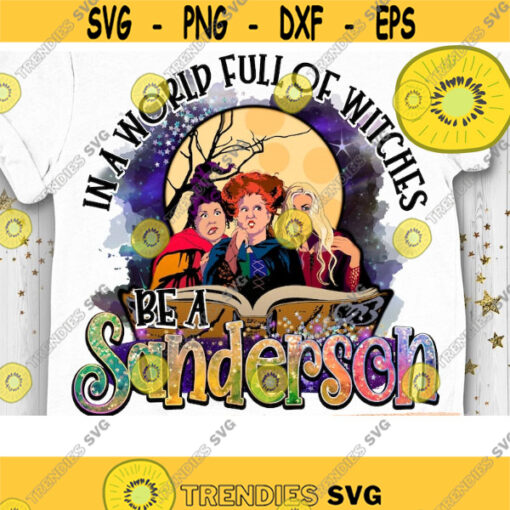 In a world full of Witches be a Sanderson PNG Hocus Pocus Halloween Sublimation Spell on You Witch Print Sanderson Sisters Design 294 .jpg