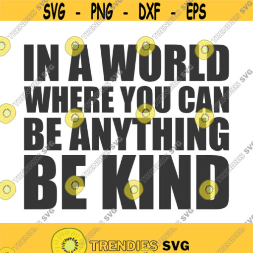 In a world where you can be anything be kind svg png dxf Cutting files Cricut Cute svg designs print for t shirt quote svg Design 265