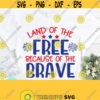 Independence Day Svg Land Of The Free Because of The Brave Svg Fourth Of July Svg Files Fourth Of July Svg 4th of July Shirt Design Design 703