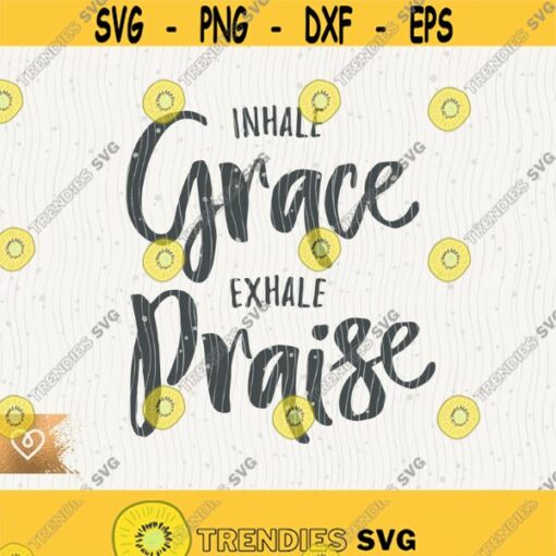 Inhale Grace Exhale Praise Svg Christian Grateful Full Of Love Inhale Grace Exhale Praise Svg Instant Download Bible Verse Svg Inspirational Design 323