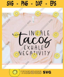 Inhale Tacos Exhale Negativity svgWomens shirt svgSarcastic qoute svgFunny saying svgShirt cut fileSvg file for cricut