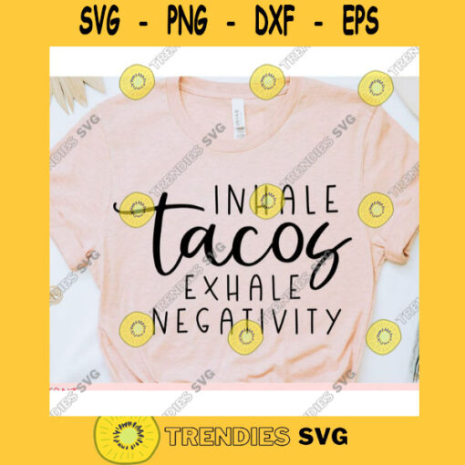 Inhale Tacos Exhale Negativity svgWomens shirt svgSarcastic qoute svgFunny saying svgShirt cut fileSvg file for cricut