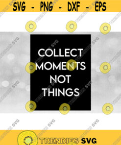 Inspirational Clipart Printable Art Collect Moments Not Things in Sophisticated White Words on Lg Black Rectangle Download SVG PNG Design 804