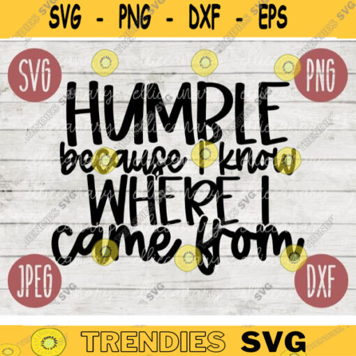 Inspirational SVG Humble Because I Know Where I Came From png jpeg dxf Vinyl Cut File INSTANT DOWNLOAD Graphic Design 1255