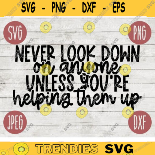 Inspirational SVG Never Look Down On Anyone Unless Youre Helping Them Up png jpeg dxf Vinyl Cut File INSTANT DOWNLOAD Graphic Design 1621