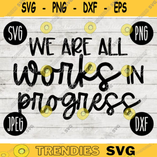 Inspirational SVG We Are All Works In Progress png jpeg dxf Vinyl Cut File INSTANT DOWNLOAD Graphic Design 2628