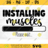 Installing Muscles Please Wait SVG Cut File Gym SVG Bundle Gym Quotes Svg Fitness Quotes Svg Workout Motivation Svg Silhouette Cricut Design 607 copy