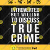 Introverted But Willing To Discuss True Crime Svg Png Silhouette Clipart