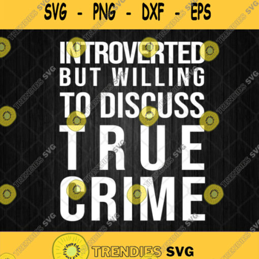 Introverted But Willing To Discuss True Crime Svg Png Silhouette Clipart