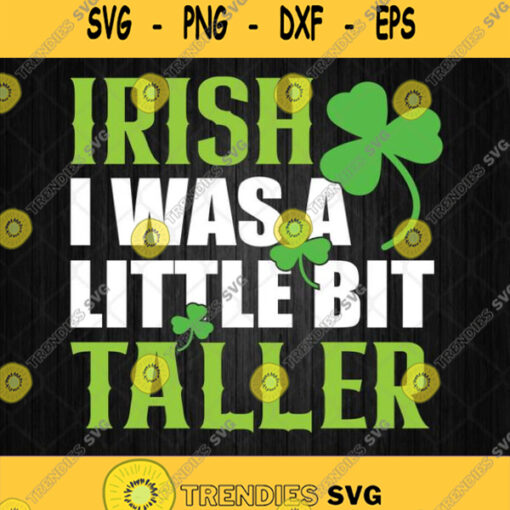Irish I Was A Little Bit Taller Svg St Patricks Day Svg Png Dxf Eps