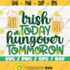 Irish Today Hungover Tomorrow SVG Cut File Cricut Commercial use Silhouette Clip art Funny St Patrick SVG Design 725
