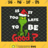 Is It Too Late To Be Good Grinch Christmas SVG PNG DXF EPS 1