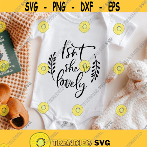 Isnt She Lovely Svg Png Dxf Files Instant Download Baby Girl Svg Newborn Girl Svg Nursery Svg Baby Svg File for Cricut and Silhouette Design 284