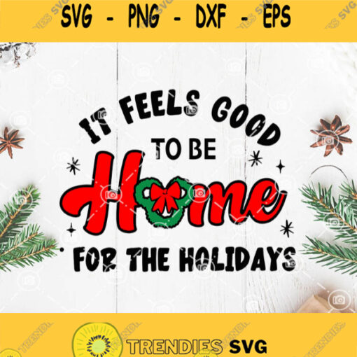 It Feels Good To Be Home For The Holidays Svg Christmas Svg Holidays Svg Merry Christmas Svg