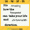 It Is Amazing How The Unexpected Can Take Your Life And Change Direction 1