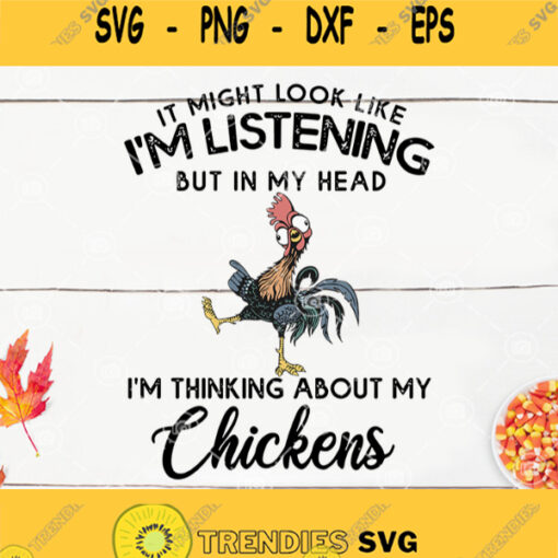 It Might Look Like Im Listening But In My Head Im Thinking About My Chicken Svg