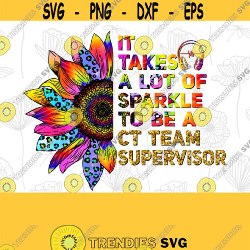 It Takes A Lot Of S parkle To Be A CT Team Supervisor Leopard colorful Sunflower Gifts Sublimation Design Digital Download Sublimation Design 343