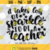 It Takes A Lot Of Sparkle To Be A Teacher SVG Teacher Back To School svg Teacher First Day Of School svg Teacher Quote Teacher Shirt svg Design 269