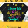It Takes Lots of Sparkle to be a Teacher SVG Teacher SVG Back to School SVG Teaching Svg Teach Svg Cut File for Cricut Silhouette Design 253