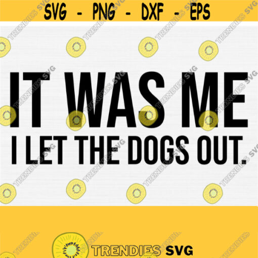 It Was Me I Let The Dogs Out Svg File for Cricut Cut File Funny Dog Quote Shirt SvgPngEpsDxfPdf Dog Saying Svg Dog Mom Mama Svg Design 755