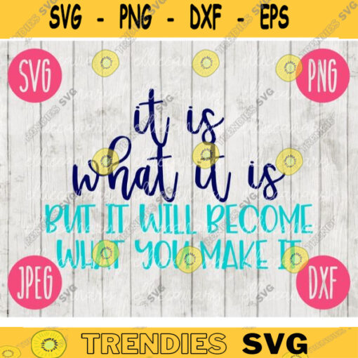 It is What It Is But It Will Become What You Make It svg png jpeg dxf Commercial Use Vinyl Cut File INSTANT DOWNLOAD Graphic Design 943