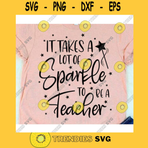 It takes lot of sparkle to be a Teacher svgTeacher svgTeacher life svgSchool svgBack to school svgTeacher shirt svg