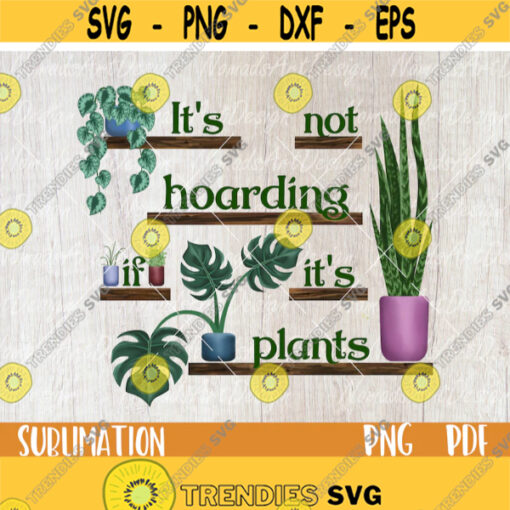 It39s not Hoarding if It39s Plants Png Print file for Sublimation Plant Lady Png Mom Life Sarcastic Quotes Funny Designs Plant Mom Design Design 145.jpg