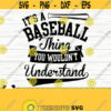 Its A Baseball Thing You Wouldnt Understand Love Baseball Svg Baseball Mom Svg Sports Svg Baseball Player Svg Baseball Shirt Svg Design 512