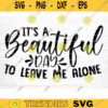 Its A Beautiful Day To Leave Me Alone Svg File Funny Quote Vector Printable Clipart Funny Saying Sarcastic Quote Svg Cricut Design 902 copy