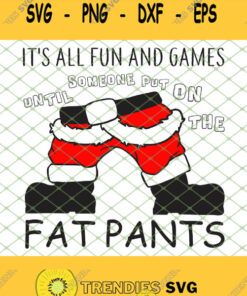 Its All Fun And Games Until Someone Put On The Fat Santa Pants SVG PNG DXF EPS 1
